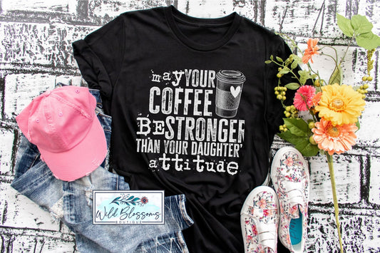 May Your Coffee Be Stronger Than Your Daughter's Attitude