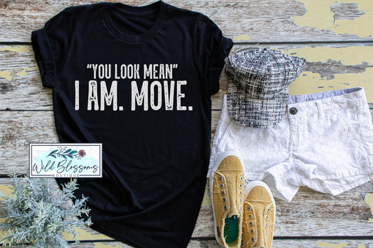 You Look Mean ~ I am Move Graphic Tee