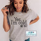 Yes, I'm Cold - ME 24:7 Graphic Tee